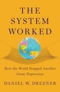 The System Worked "How the World Stopped Another Great Depression"