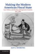 Making the Modern American Fiscal State "Law, Politics, and the Rise of Progressive Taxation, 1877-1929"