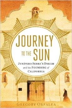 Journey to the Sun "Junipero Serra's Dream and the Founding of California"