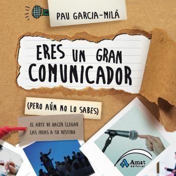 Eres un gran comunicador (pero aún no lo sabes) "El arte de hacer llegar las ideas a su destino"