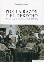 Por la razón y el derecho "Historia de la negociación colectiva en España (1850-2012)"