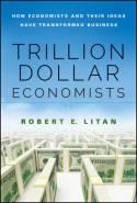 The Trillion Dollar Economists "How Economists and Their Ideas Have Transformed Business"