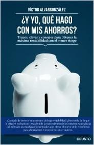 ¿Y yo, qué hago con mis ahorros? "Trucos, claves y consejos para obtener la máxima rentabilidad con el menor riesgo"