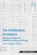The Architecture of Industry "Changing Paradigms in Industrial Building and Planning"