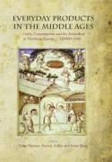 Everyday Products in the Middle Ages "Crafts, Consumption and the Individual in Northern Europe c. AD 800-1600"