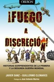 ¡Fuego a discreción! "Historias sorprendentes de la primera y segunda Guerra Mundial"