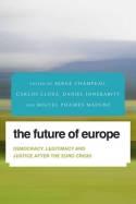 The Future of Europe "Democracy, Legitimacy and Justice After the Euro Crisis"