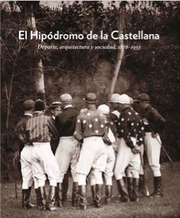 El hipódromo de la Castellana: Deporte, arquitectura y sociedad, 1878-1933