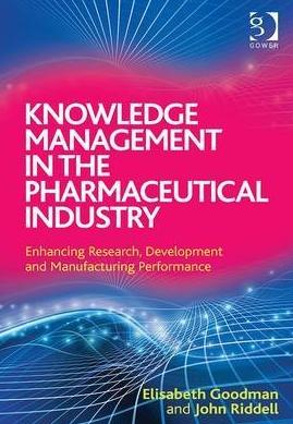 Knowledge Management in the Pharmaceutical Industry "Enhancing Research, Development and Manufacturing Performance"