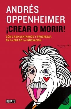 ¡Crear o morir! "Cómo reinventarnos y progresar en la era de la innovación"