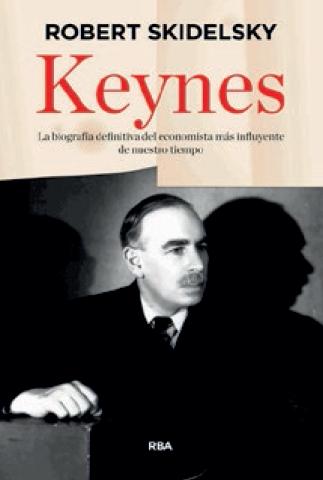 Keynes "La biografia definitiva del economista mas influyente de nuestro"