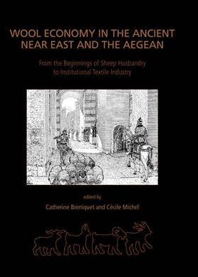 Wool Economy in the Ancient Near East and the Aegean "From the Beginnings of Sheep Husbandry to Institutional Textile Industry"