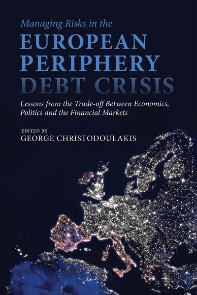 Managing Risks in the European Periphery Debt Crisis "Lessons from the Trade-off Between Economics, Politics and the Financial Markets"