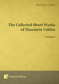 The Collected Short Works of Thorstein Veblen Vol.I