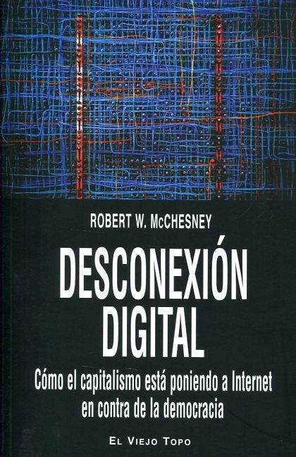 Desconexión digital "Cómo el capitalismo está poniendo a Internet en contra de la democracia"