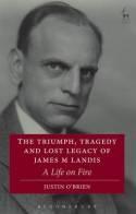 The Triumph, Tragedy and Lost Legacy of James M Landis "A Life on Fire"
