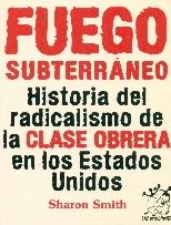 Fuego subterráneo "Historia del redicalismo de la clase obrera en los Estados Unidos"