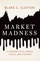 Market Madness "A Century of Oil Panics, Crises, and Crashes"