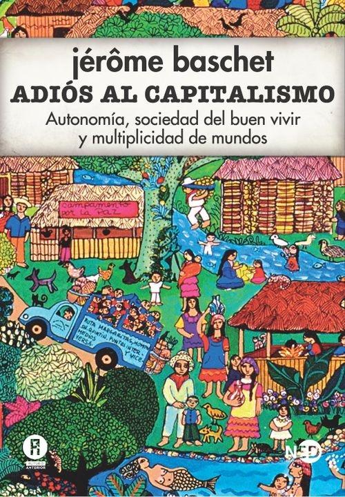 Adiós al capitalismo "Autonomía, sociedad del buen vivir y multiplicidad de mundos"