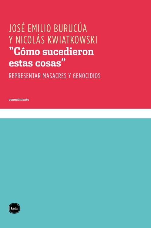 "Cómo sucedieron estas cosas" "Representar masacres y genocidios"