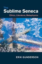 The Sublime Seneca "Ethics, Literature, Metaphysics"