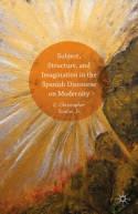 Subject, Structure, and Imagination in the Spanish Discourse on Modernity