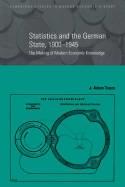 Statistics and the German State, 1900-1945 "The Making of Modern Economic Knowledge"