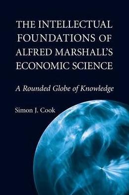 The Intellectual Foundations of Alfred Marshall's Economic Science "A Rounded Globe of Knowledge"