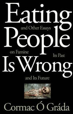 Eating People is Wrong "And Other Essays on Famine, its Past, and its Future"