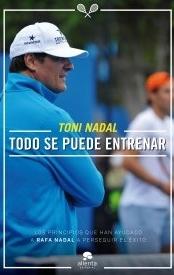 Todo se puede entrenar "Los principios que han ayudado a Rafa Nadal a perseguir el éxito"