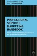 Professional Services Marketing Handbook "How to Build Relationships, Grow Your Firm and Become a Client Champion"