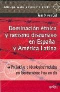 Dominación étnica y racismo discursivo en España y América Latina "Prejuicios e ideologías racistas en Iberoamérica hoy en día"