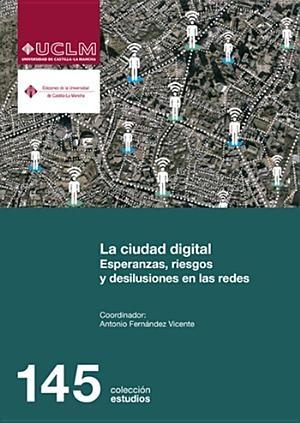 La ciudad digital "Esperanzas, riesgos y desilusiones en las redes"