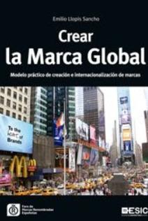 Crear la marca global "Modelo práctico de creación e internacionalización de marcas" Crear la marca global "Modelo práctico de creación e internacionalización de marcas"
