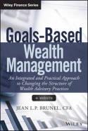 Goals-Based Wealth Management "An Integrated and Practical Approach to Changing the Structure of Wealth Advisory Practices"