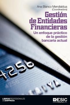 Gestión de entidades financieras "Un enfoque práctico de la gestión bancaria actual"