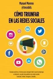 Cómo triunfar en las redes sociales "Consejos prácticos y técnicas para conseguir todo lo que te propongas en Internet y sacarle más partido"