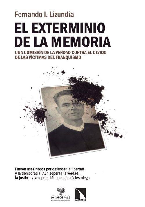 El exterminio de la memoria "Una comisión de la verdad contra el olvido de las víctimas del franquismo"