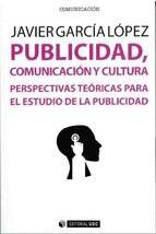 Publicidad, comunicación y cultura "Perspectivas teóricas para el estudio de la publicidad"