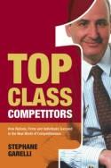 Top Class Competitors "How Nations, Firms and Individuals Succeed in the New World of Competitiveness"