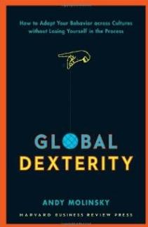 Global Dexterity "How to Adapt Your Behavior Across Cultures without Losing Yourself in the Process"