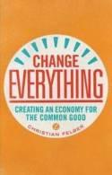 Change Everything "Creating an Economy for the Common Good"