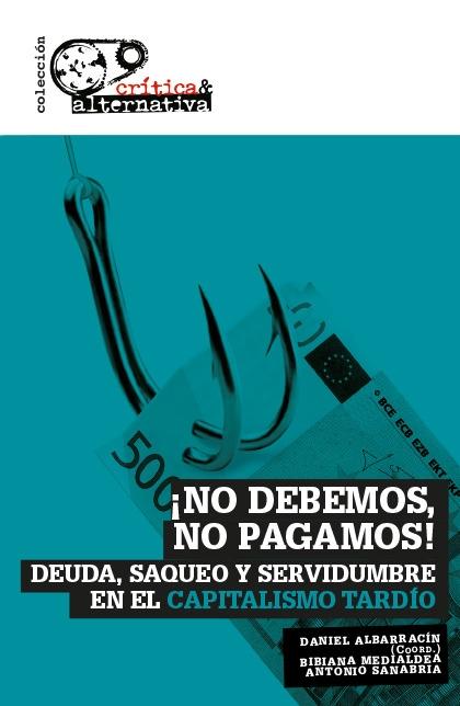 ¡No debemos, no pagamos! "Deuda, saqueo y servidumbre en el capitalismo tardío"