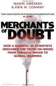 Merchants of Doubt "How a Handful of Scientists Obscured the Truth on Issues from Tobacco Smoke to Global Warming"