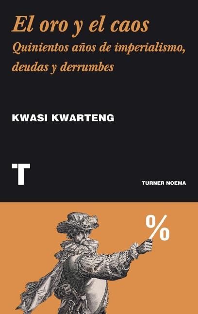 El oro y el caos "Quinientos años de imperialismo, deudas y derrumbes"