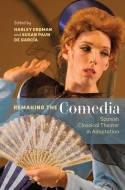 Remaking the Comedia "Spanish Classical Theater in Adaptation"