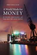A World Made for Money "Economy, Geography, and the Way We Live Today"
