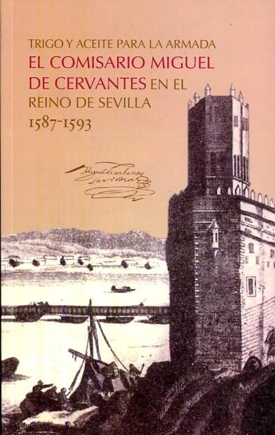 Trigo y aceite para la Armada "El Comisario Miguel de Cervantes en el Reino de Sevilla 1587-1593"