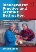 Management Practice and Creative Destruction "Existential Skills for Inquiring Managers, Researchers and Educators"