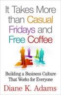 It Takes More Than Casual Fridays and Free Coffee "Building a Business Culture That Works for Everyone"